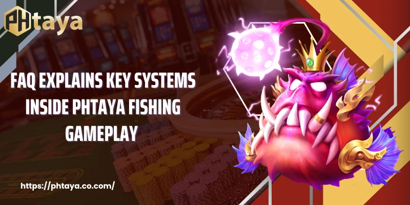FAQ explains key systems inside PHTAYA Fishing gameplay 